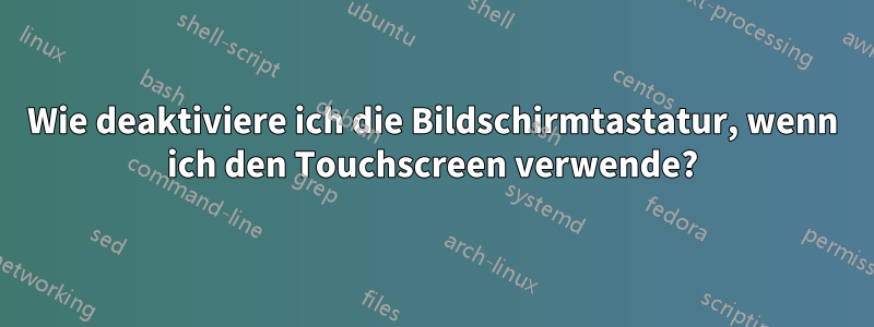 Wie deaktiviere ich die Bildschirmtastatur, wenn ich den Touchscreen verwende?
