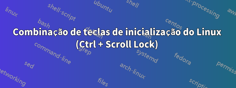 Combinação de teclas de inicialização do Linux (Ctrl + Scroll Lock)