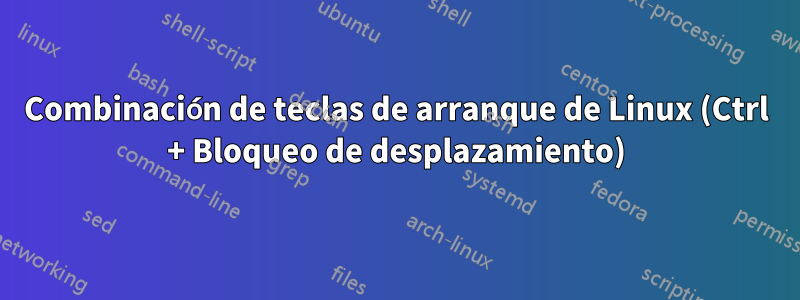 Combinación de teclas de arranque de Linux (Ctrl + Bloqueo de desplazamiento)