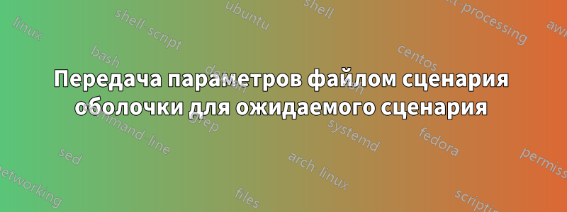 Передача параметров файлом сценария оболочки для ожидаемого сценария