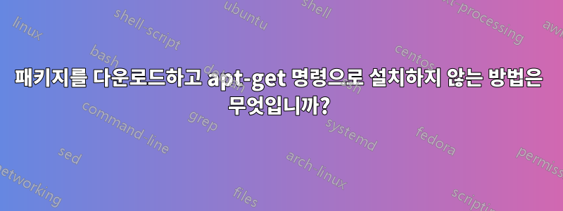 패키지를 다운로드하고 apt-get 명령으로 설치하지 않는 방법은 무엇입니까?