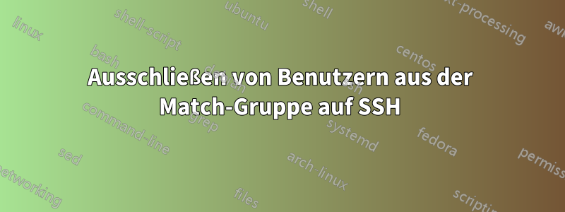 Ausschließen von Benutzern aus der Match-Gruppe auf SSH