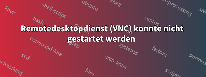 Remotedesktopdienst (VNC) konnte nicht gestartet werden 