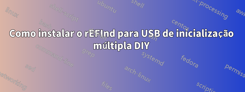 Como instalar o rEFInd para USB de inicialização múltipla DIY