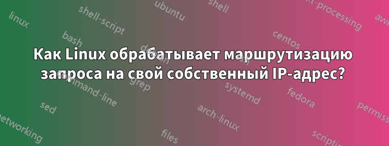 Как Linux обрабатывает маршрутизацию запроса на свой собственный IP-адрес?
