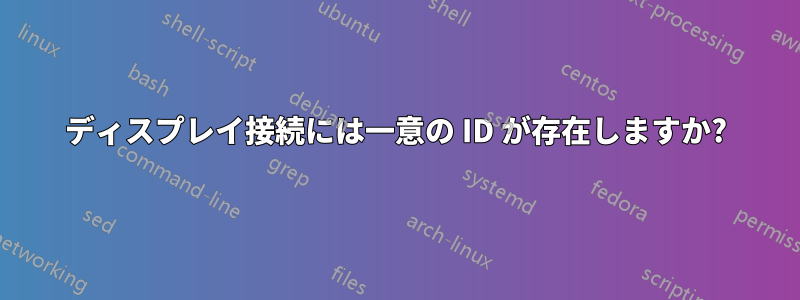 ディスプレイ接続には一意の ID が存在しますか?