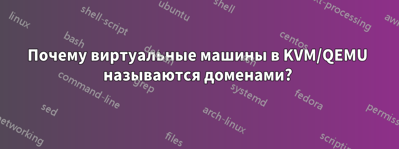 Почему виртуальные машины в KVM/QEMU называются доменами?