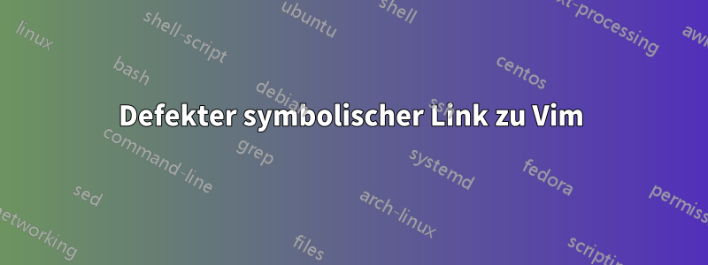 Defekter symbolischer Link zu Vim