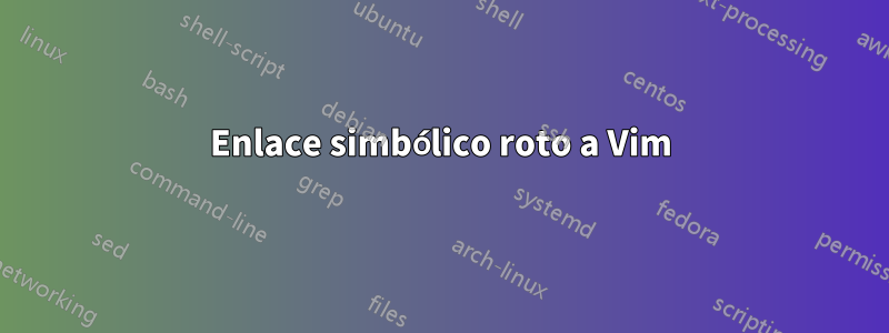 Enlace simbólico roto a Vim