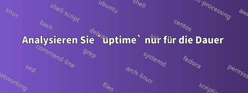 Analysieren Sie `uptime` nur für die Dauer
