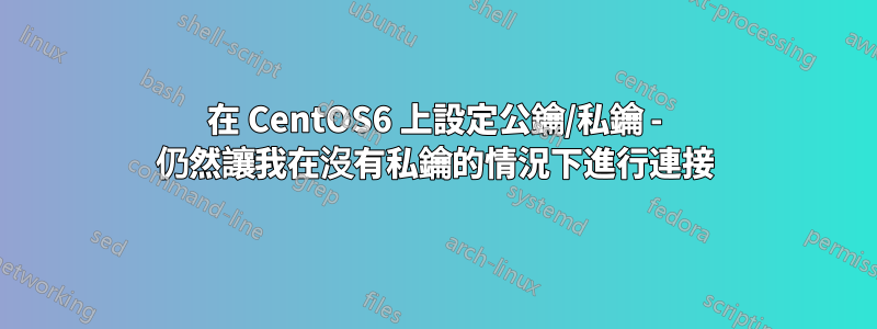 在 CentOS6 上設定公鑰/私鑰 - 仍然讓我在沒有私鑰的情況下進行連接