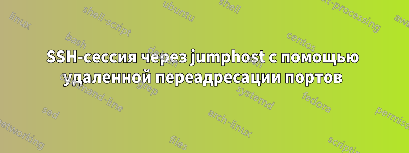 SSH-сессия через jumphost с помощью удаленной переадресации портов