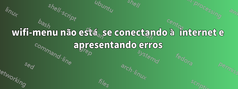 wifi-menu não está se conectando à internet e apresentando erros