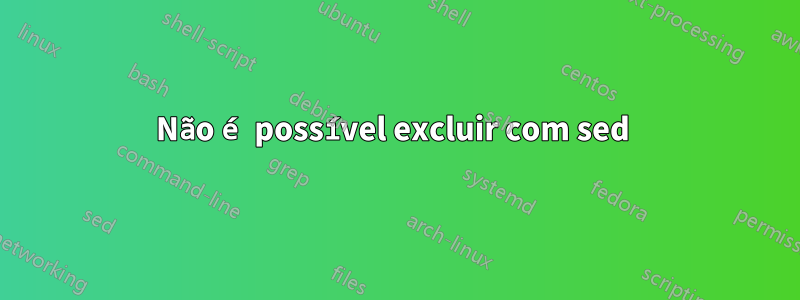 Não é possível excluir com sed 