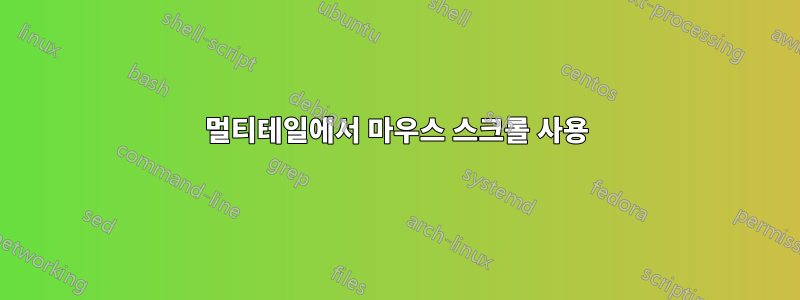 멀티테일에서 마우스 스크롤 사용