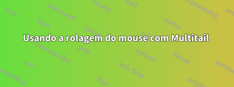 Usando a rolagem do mouse com Multitail