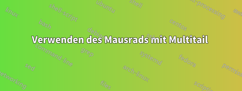 Verwenden des Mausrads mit Multitail