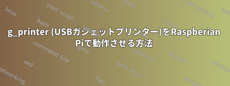 g_printer (USBガジェットプリンター)をRaspberian Piで動作させる方法