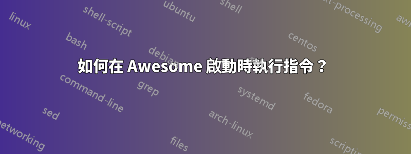 如何在 Awesome 啟動時執行指令？
