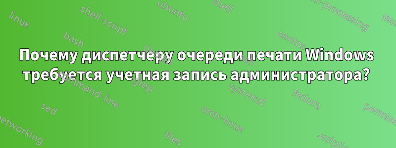 Почему диспетчеру очереди печати Windows требуется учетная запись администратора?