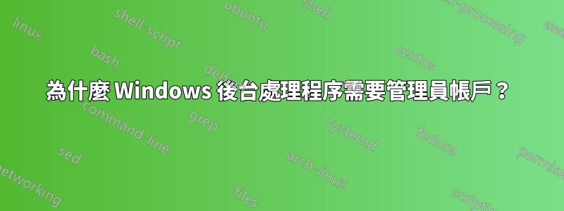 為什麼 Windows 後台處理程序需要管理員帳戶？