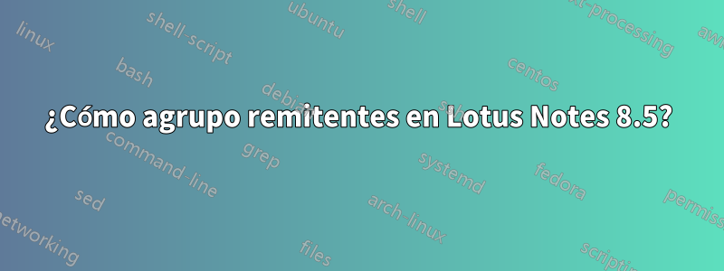 ¿Cómo agrupo remitentes en Lotus Notes 8.5?