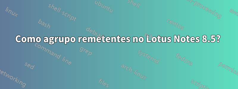 Como agrupo remetentes no Lotus Notes 8.5?