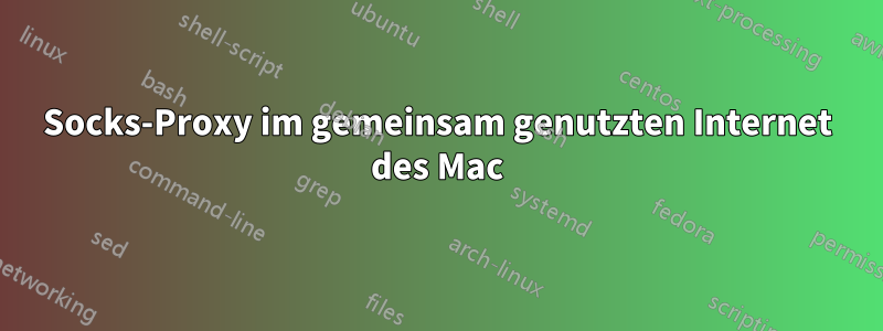 Socks-Proxy im gemeinsam genutzten Internet des Mac