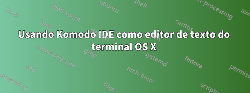 Usando Komodo IDE como editor de texto do terminal OS X