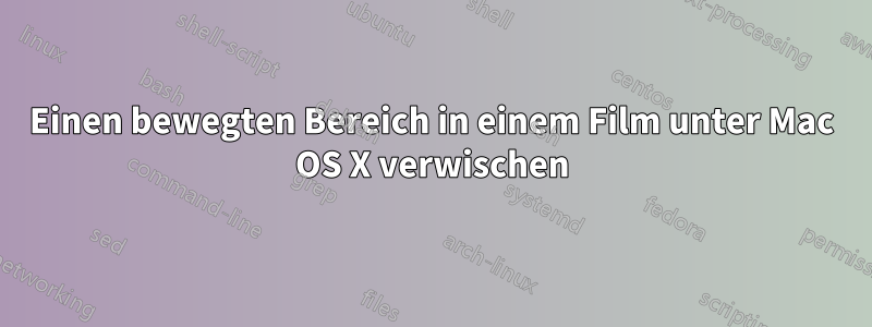 Einen bewegten Bereich in einem Film unter Mac OS X verwischen