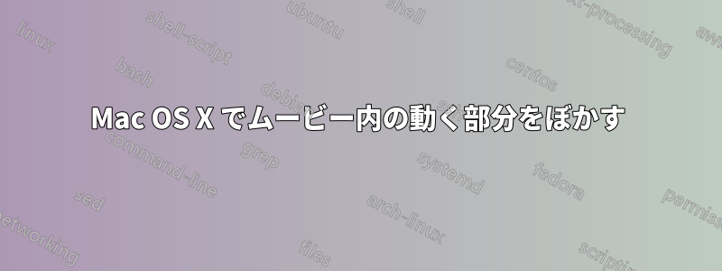 Mac OS X でムービー内の動く部分をぼかす