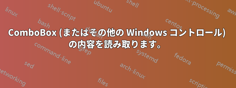ComboBox (またはその他の Windows コントロール) の内容を読み取ります。