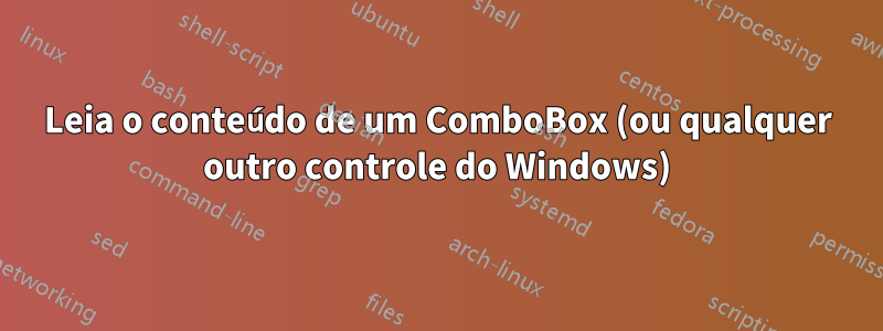 Leia o conteúdo de um ComboBox (ou qualquer outro controle do Windows)