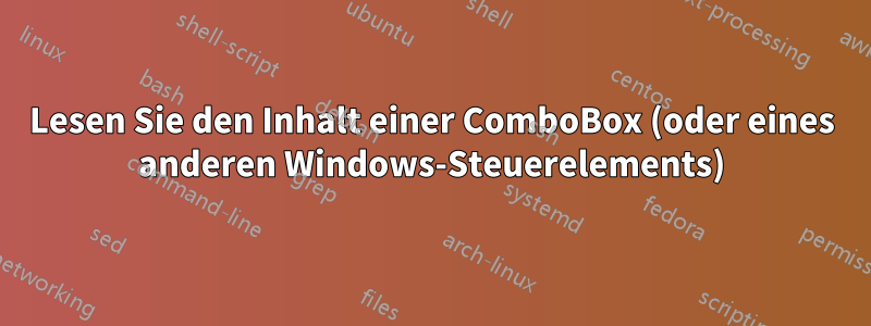 Lesen Sie den Inhalt einer ComboBox (oder eines anderen Windows-Steuerelements)