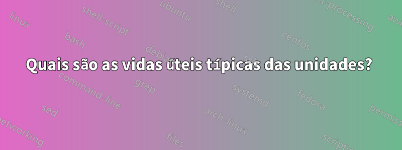 Quais são as vidas úteis típicas das unidades?
