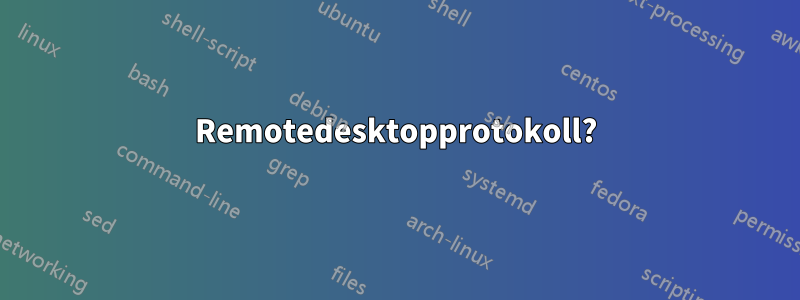 Remotedesktopprotokoll?