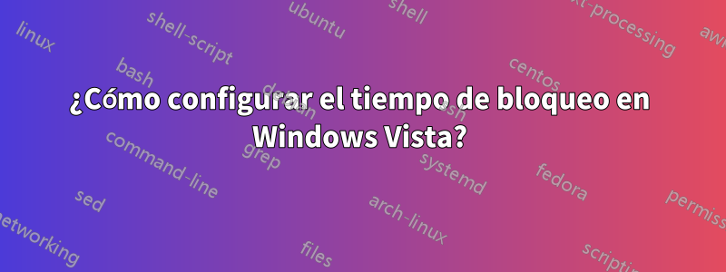 ¿Cómo configurar el tiempo de bloqueo en Windows Vista?