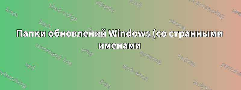 Папки обновлений Windows (со странными именами) на диске C