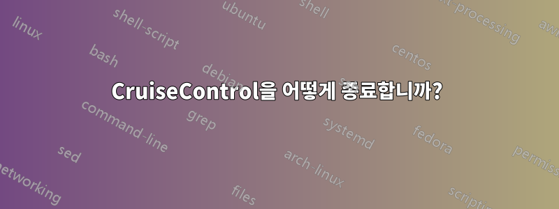CruiseControl을 어떻게 종료합니까?