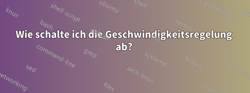 Wie schalte ich die Geschwindigkeitsregelung ab?