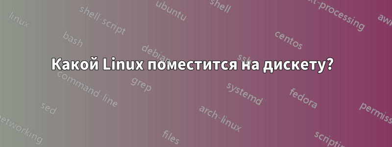 Какой Linux поместится на дискету? 