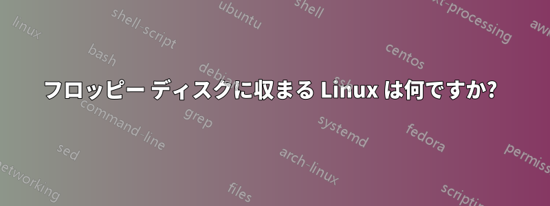 フロッピー ディスクに収まる Linux は何ですか? 