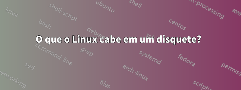 O que o Linux cabe em um disquete? 