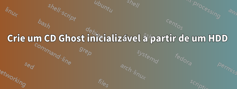 Crie um CD Ghost inicializável a partir de um HDD