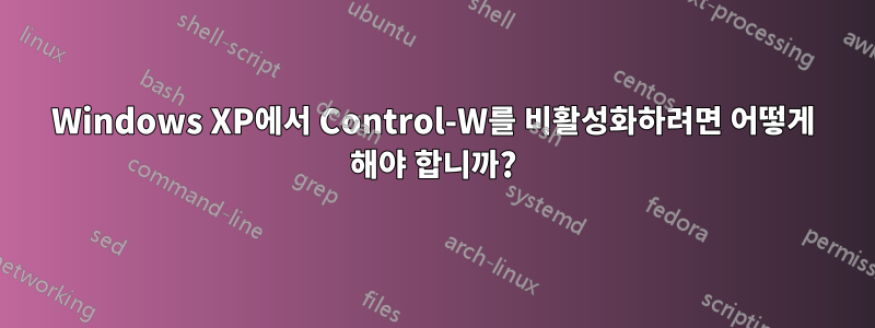 Windows XP에서 Control-W를 비활성화하려면 어떻게 해야 합니까?