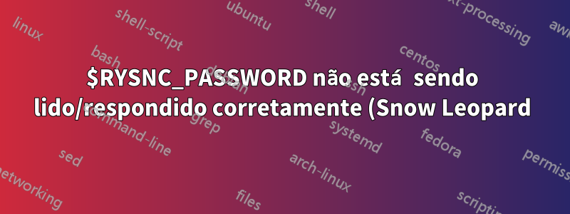 $RYSNC_PASSWORD não está sendo lido/respondido corretamente (Snow Leopard)