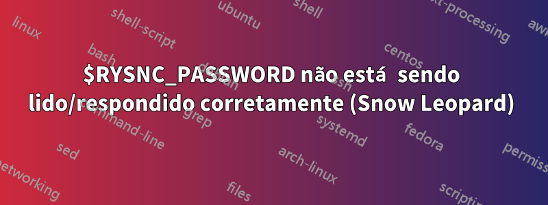 $RYSNC_PASSWORD não está sendo lido/respondido corretamente (Snow Leopard)
