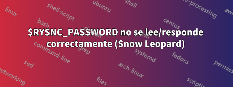 $RYSNC_PASSWORD no se lee/responde correctamente (Snow Leopard)