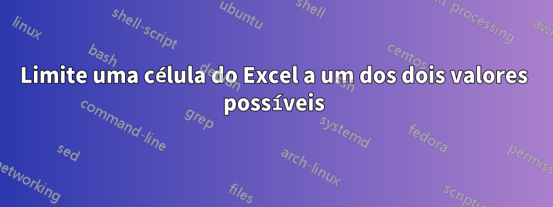 Limite uma célula do Excel a um dos dois valores possíveis