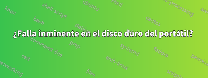 ¿Falla inminente en el disco duro del portátil?